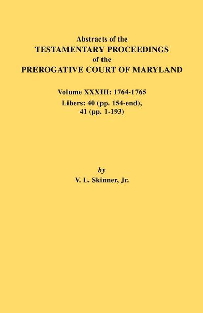 Abstracts of the Testamentary Proceedings of the Prerogative Court of Maryland. Volume XXXIII