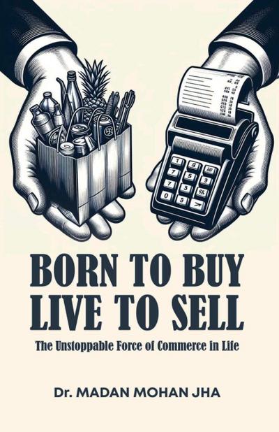 BORN TO BUY LIVE TO SELL The Unstoppable Force Of Commerce