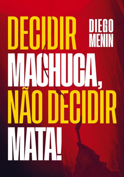 Decidir machuca, não decidir mata!