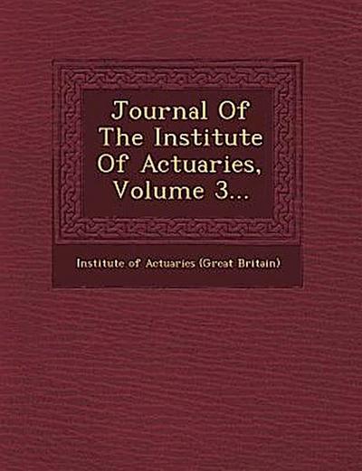 Journal of the Institute of Actuaries, Volume 3...