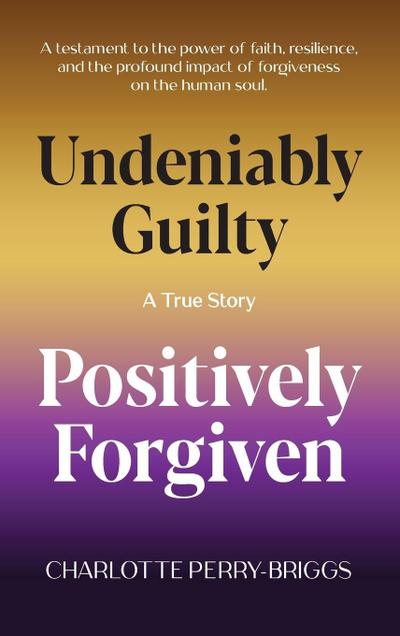 Undeniably Guilty, Positively Forgiven