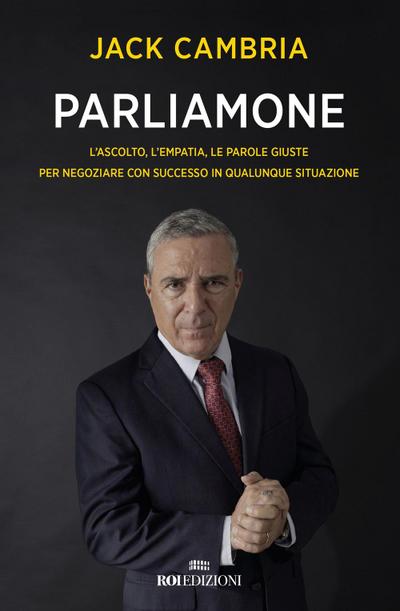 Parliamone. L’ascolto, l’empatia, le parole giuste per negoziare con successo in qualunque situazione