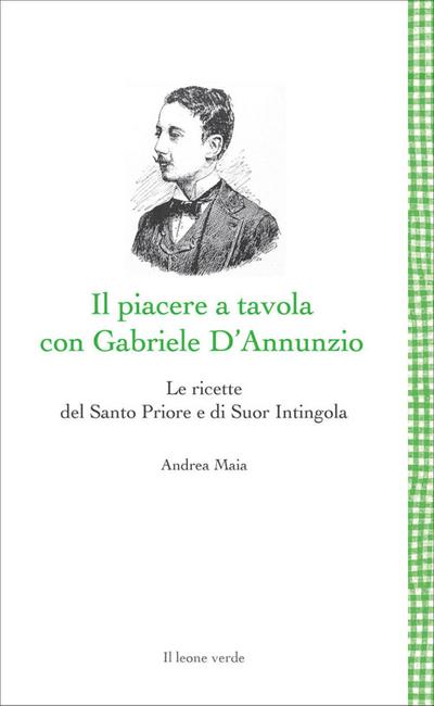Il Piacere a tavola con Gabriele D’Annunzio. Le ricette del Santo Priore e di Suor Intingola