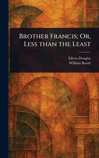 Brother Francis; Or, Less Than the Least