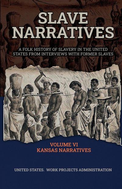 SLAVE NARRATIVES VOLUME VI KANSAS NARRATIVES