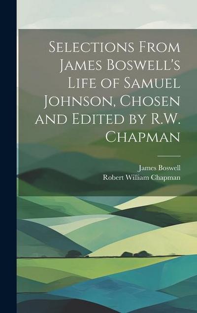Selections From James Boswell’s Life of Samuel Johnson, Chosen and Edited by R.W. Chapman