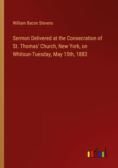 Sermon Delivered at the Consecration of St. Thomas’ Church, New York, on Whitsun-Tuesday, May 15th, 1883