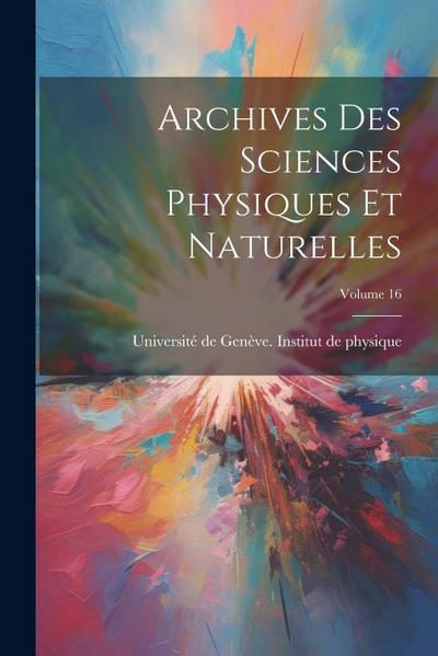 Archives Des Sciences Physiques Et Naturelles; Volume 16