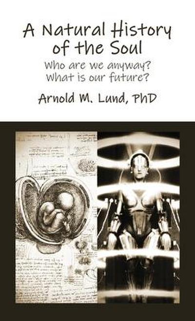A Natural History of the Soul: Who are we anyway? What is our future?