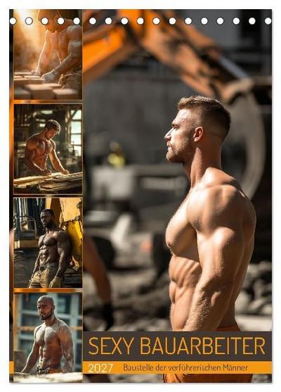 SEXY BAUARBEITER - Baustelle der verführerischen Männer (Tischkalender 2027 DIN A5 hoch), CALVENDO Monatskalender