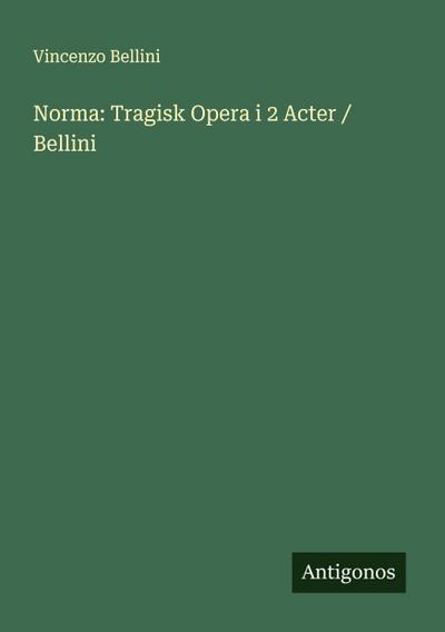 Norma: Tragisk Opera i 2 Acter / Bellini