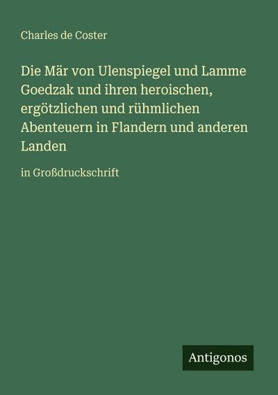 Die Mär von Ulenspiegel und Lamme Goedzak und ihren heroischen, ergötzlichen und rühmlichen Abenteuern in Flandern und anderen Landen