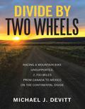 Divide By Two Wheels: Racing a Mountain Bike Unsupported, 2,700 Miles from Canada to Mexico On the Continental Divide