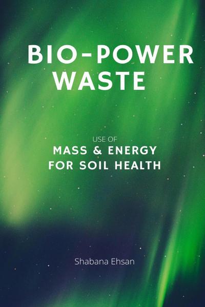 Ehsan, S: Bio-Power Waste - Use of Mass & Energy For Soil He
