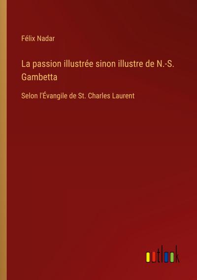 La passion illustrée sinon illustre de N.-S. Gambetta