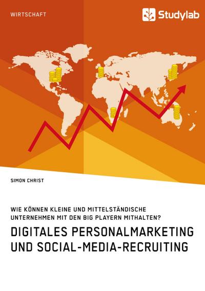 Digitales Personalmarketing und Social-Media-Recruiting. Wie können kleine und mittelständische Unternehmen mit den Big Playern mithalten?