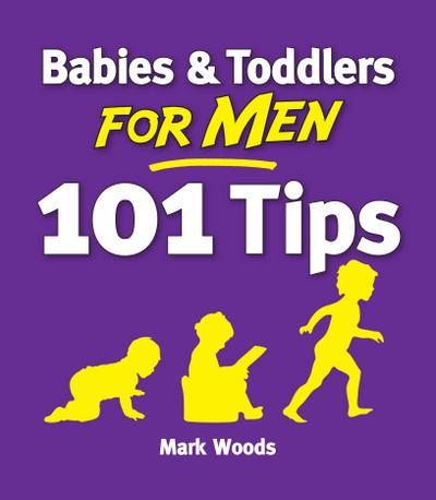 Babies & Toddlers for Men: 101 Tips