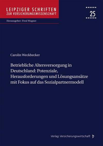 Betriebliche Altersversorgung in Deutschland: Potenziale, Herausforderungen und Lösungsansätze mit Fokus auf das Sozialpartnermodell (Leipziger Schriften zur Versicherungswissenschaft)