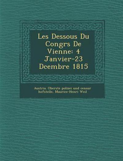 Les Dessous Du Congr&#65533;s De Vienne: 4 Janvier-23 D&#65533;cembre 1815