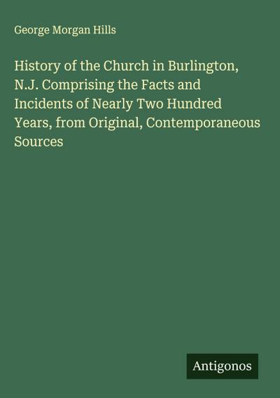 History of the Church in Burlington, N.J. Comprising the Facts and Incidents of Nearly Two Hundred Years, from Original, Contemporaneous Sources