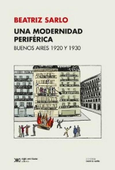 Una modernidad periférica: Buenos Aires 1920 y 1930