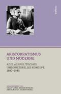 Aristokratismus und Moderne: Adel als politisches und kulturelles Konzept, 1890-1945 (Adelswelten, Band 1)