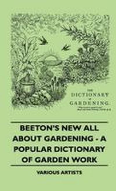 Beeton’s New All about Gardening - A Popular Dictionary of Garden Work