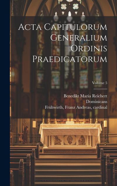 Acta capitulorum generalium Ordinis Praedicatorum; Volume 5