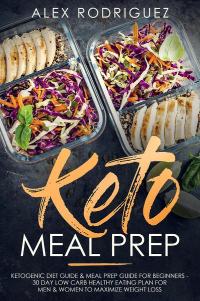 Keto Meal Prep: Ketogenic Diet Guide & Meal Prep Guide for Beginners - 30 Day Low Carb Healthy Eating Plan for Men & Women to Maximize Weight Loss