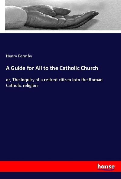 A Guide for All to the Catholic Church
