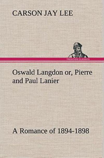 Oswald Langdon or, Pierre and Paul Lanier. A Romance of 1894-1898