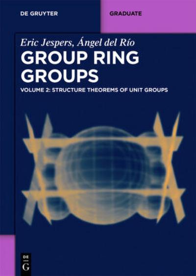 Eric Jespers; Ángel del Río: Group Ring Groups Structure Theorems of Unit Groups. Vol.2