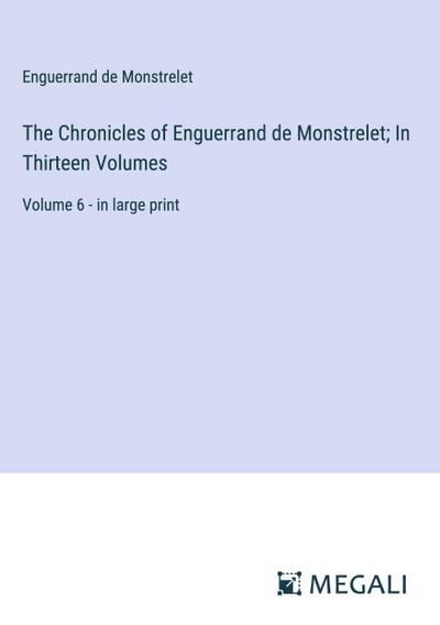The Chronicles of Enguerrand de Monstrelet; In Thirteen Volumes