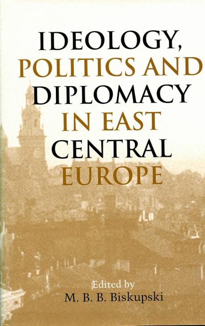 Ideology, Politics, and Diplomacy in East Central Europe