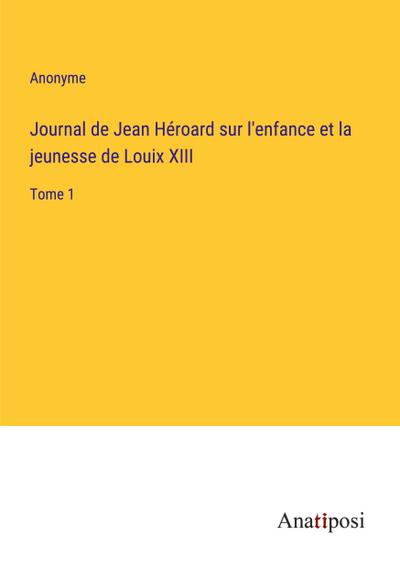Journal de Jean Héroard sur l’enfance et la jeunesse de Louix XIII