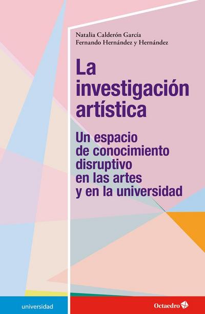 La investigación artística : un espacio de conocimiento disruptivo en las artes y en la universidad
