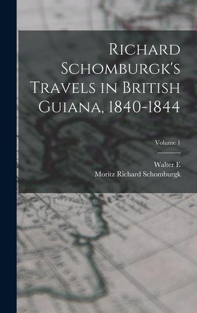 Richard Schomburgk’s Travels in British Guiana, 1840-1844; Volume 1