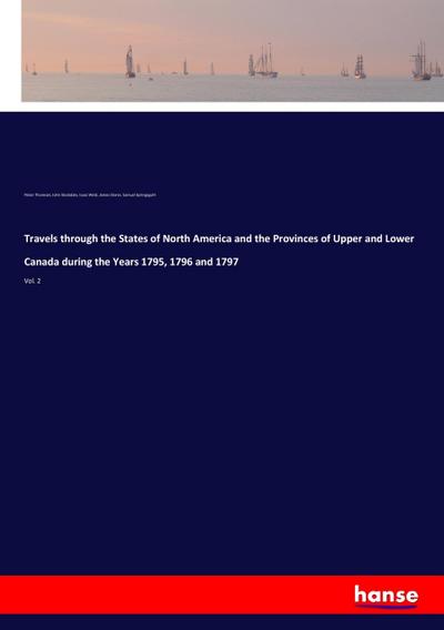 Travels through the States of North America and the Provinces of Upper and Lower Canada during the Years 1795, 1796 and 1797