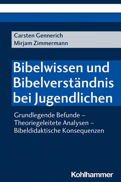 Bibelwissen und Bibelverständnis bei Jugendlichen: Grundlegende Befunde - Theoriegeleitete Analysen - Bibeldidaktische Konsequenzen