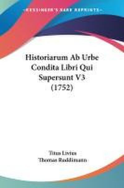 Historiarum Ab Urbe Condita Libri Qui Supersunt V3 (1752)