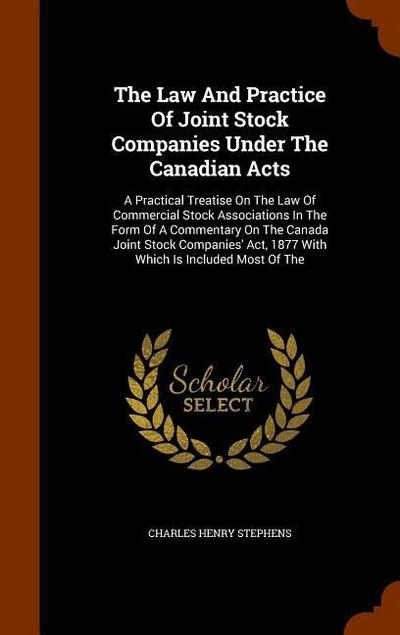 The Law And Practice Of Joint Stock Companies Under The Canadian Acts