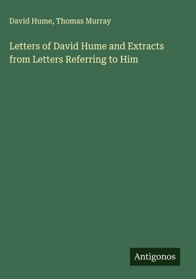 Letters of David Hume and Extracts from Letters Referring to Him