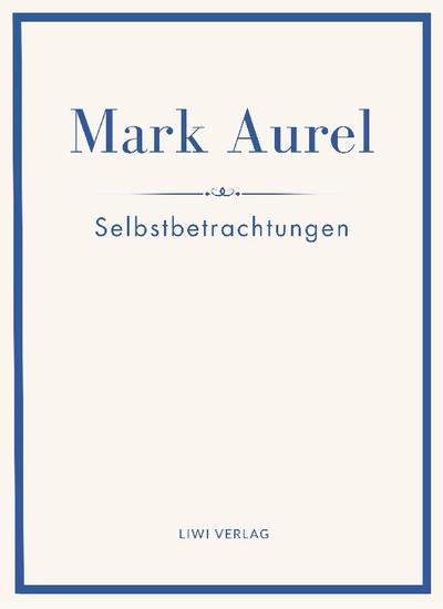 Mark Aurel: Selbstbetrachtungen. Vollständige Neuausgabe.