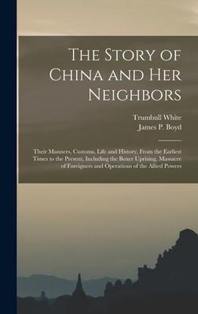 The Story of China and Her Neighbors: Their Manners, Customs, Life and History, From the Earliest Times to the Present, Including the Boxer Uprising