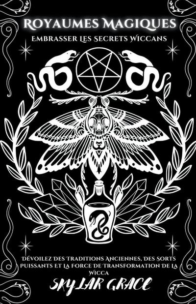 Royaumes Magiques - Embrasser Les Secrets Wiccans - Dévoilez Des Traditions Anciennes, Des Sorts Puissants Et La Force De Transformation De La Wicca