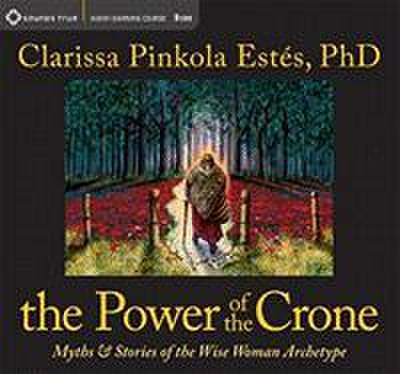 The Power of the Crone: Myths & Stories of the Wise Woman Archetype