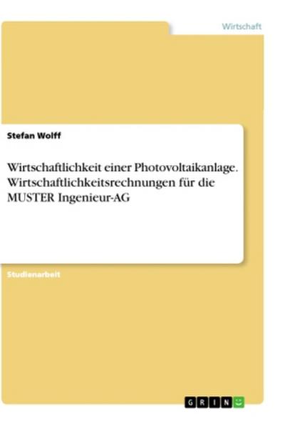 Wirtschaftlichkeit einer Photovoltaikanlage. Wirtschaftlichkeitsrechnungen für die MUSTER Ingenieur-AG