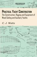 Practical Yacht Construction - The Construction, Rigging and Equipment of Wood Sailing and Auxiliary Yachts
