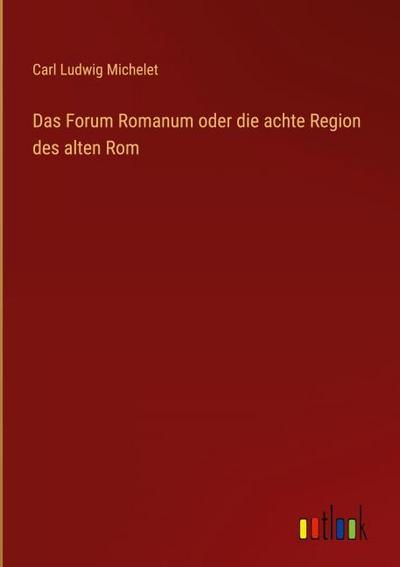 Das Forum Romanum oder die achte Region des alten Rom