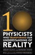 Ten Physicists who Transformed our Understanding o